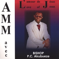 AMM avec/with Bishop P.C. AKUBUEZE : The Love Of Jesus/ L' amour De Jésus