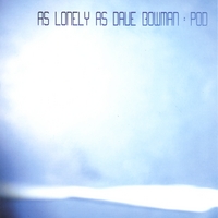 As Lonely As Dave Bowman : POD (black tape for a blue girl)
