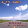 ALAN GARR: Run Over By The Wheels
