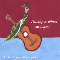 AARON LARGET-CAPLAN, GUITAR: Tracing a wheel on water