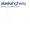 ALASKA HIGHWAY: attitudes of a difficult mind