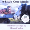 ALDEN PHELPS: A Little Cow Music: Children's Songs By Alden Phelps