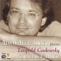 Adam Aleksander : Leopold Godowsky: Grand Sonata for Piano in E Minor