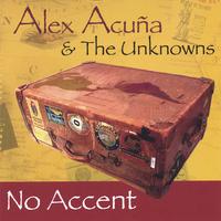 ALEX ACUNA & THE UNKNOWNS: No Accent
