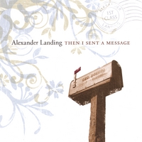 Alexander Landing : Then I Sent a Message