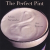ADAM ALEXANDER AND JOE TRAVERS: The Perfect Pint