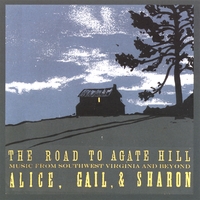 Alice, Gail & Sharon : The Road to Agate Hill: Music from Southwest Virginia and Beyond