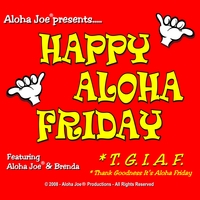 Aloha Joe & Brenda : Happy Aloha Friday - T.G.I.A.F.