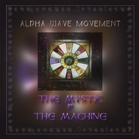 Alpha Wave Movement : The Mystic & The Machine