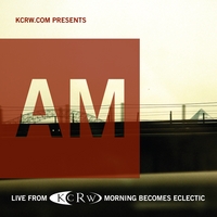 AM: KCRW Presents AM Live From Morning Becomes Eclectic