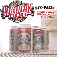 American Dog : Six-Pack: Songs About Drinkin' and Fuckin'