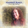HARRIET AMES: Teach Me To Fly