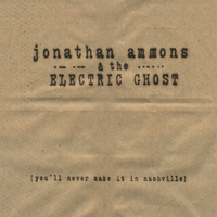 JONATHAN AMMONS & THE ELECTRIC GHOST: You'll Never Make It In Nashville