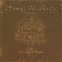 Among The Thirsty : Homeward Bound