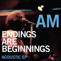 AM : Endings Are Beginnings Acoustic Ep