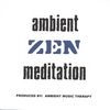 AMBIENT MUSIC THERAPY: Ambient Music For Zen Meditation: ZEN