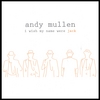 ANDY MULLEN: I Wish My Name Were Jack