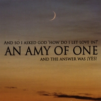An Amy Of One : And So I Asked God, 'How Do I Let Love In?' and the Answer Was 'Yes!'