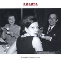 Anaura : if we get away with this