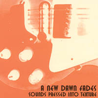 A NEW DAWN FADES: Sounds Pressed into Texture