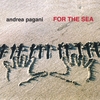 ANDREA PAGANI: For The Sea