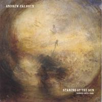 ANDREW CALHOUN: Staring at the Sun (songs 1973-1981)