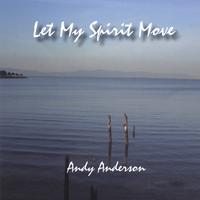 Andy Anderson : Let My Spirit Move