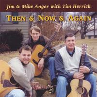 Jim & Mike Anger with Tim Herrick : Then & Now & Again