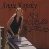 ANGIE KOPSHY: My Troubled World
