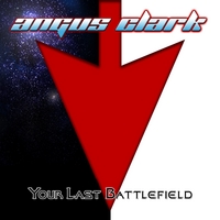 Angus Clark : Your Last Battlefield