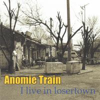 ANOMIE TRAIN: I Live in Losertown