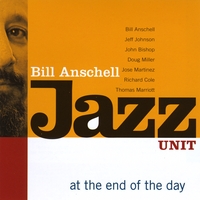 BILL ANSCHELL JAZZ UNIT: At tHe End Of The Day