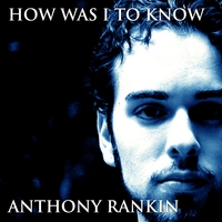 Anthony Rankin : How Was I to Know - Single
