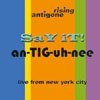 ANTIGONE RISING: Say It An-tig-uh-nee