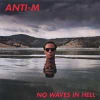 ANTI-M: No Waves in Hell