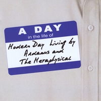 Ardamus And The Metaphysical : A Day In The Life Of Modern Day Living