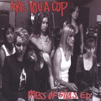 Are You A Cop : Mess Of Girls EP