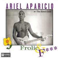 Ariel Aparicio w/The Hired Guns : Frolic & F***