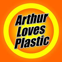 ARTHUR LOVES PLASTIC: Arthur Loves Plastic