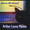 ARTHUR LOVES PLASTIC: Love is All Around