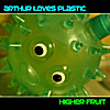 ARTHUR LOVES PLASTIC: Higher Fruit