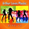 ARTHUR LOVES PLASTIC: Give It