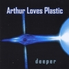 ARTHUR LOVES PLASTIC: Deeper