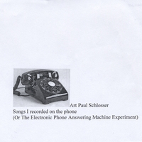 Art Paul Schlosser : Songs I Recorded On The Telephone