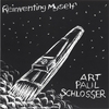 ART PAUL SCHLOSSER: Reinventing Myself