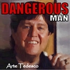 Arte Tedesco: Dangerous Man
