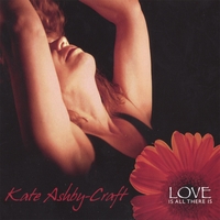 Kate Ashby-Craft : Love Is All There Is