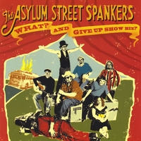 Asylum Street Spankers : What? And Give Up Show Biz?