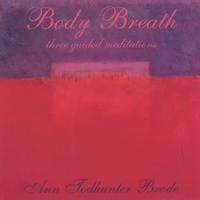 Ann Todhunter Brode : Body Breath : three guided meditations