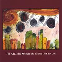 THE ATLANTIC MANOR: The Trouble That You Left